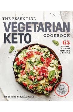 The Essential Vegetarian Keto Cookbook: 65 Low-Carb, High-Fat Ketogenic Recipes: A Keto Diet Cookbook - Editors Of Rodale Books