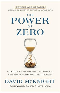 The Power of Zero, Revised and Updated: How to Get to the 0% Tax Bracket and Transform Your Retirement - David Mcknight