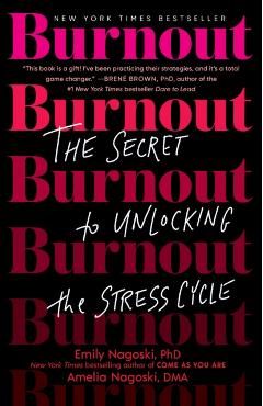 Burnout: The Secret to Unlocking the Stress Cycle - Emily Nagoski