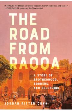 The Road from Raqqa: A Story of Brotherhood, Borders, and Belonging - Jordan Ritter Conn
