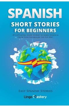Spanish Short Stories for Beginners: 20 Captivating Short Stories to Learn Spanish & Grow Your Vocabulary the Fun Way! - Lingo Mastery