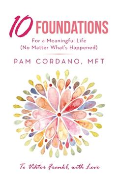 10 Foundations for a Meaningful Life (No Matter What\'s Happened) - Pam Cordano Mft