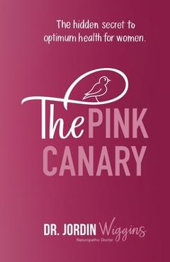The pink canary: the hidden secret to optimum health for women - jordin wiggins