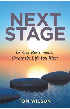 Next Stage: In Your Retirement, Create the Life You Want - Tom Wilson