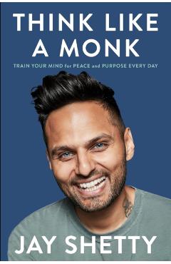 Think Like a Monk: Train Your Mind for Peace and Purpose Every Day - Jay Shetty
