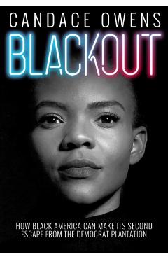 Blackout: How Black America Can Make Its Second Escape from the Democrat Plantation - Candace Owens