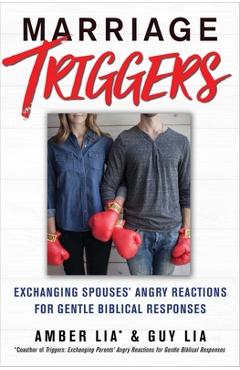 Marriage Triggers: Exchanging Spouses\' Angry Reactions for Gentle Biblical Responses - Amber Lia