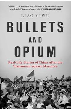 Bullets and Opium: Real-Life Stories of China After the Tiananmen Square Massacre - Liao Yiwu