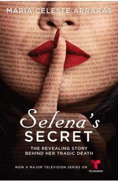 Selena\'s Secret: The Revealing Story Behind Her Tragic Death - Maria Celeste Arraras