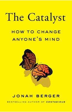 The Catalyst: How to Change Anyone\'s Mind - Jonah Berger