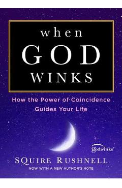 When God Winks: How the Power of Coincidence Guides Your Life - Squire Rushnell