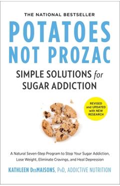 Potatoes Not Prozac: Revised and Updated: Simple Solutions for Sugar Addiction - Kathleen Desmaisons
