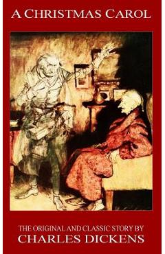 A Christmas Carol - The Original Classic Story by Charles Dickens - Charles Dickens