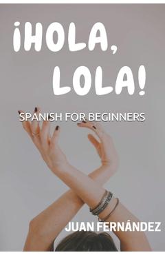 Spanish For Beginners: �Hola, Lola! - Juan Fernandez