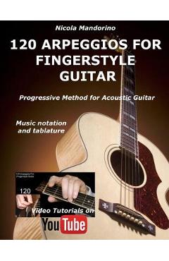 120 ARPEGGIOS For FINGERSTYLE GUITAR: Easy and progressive acoustic guitar method with tablature, musical notation and YouTube video - Nicola Mandorino
