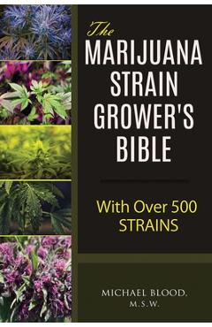 The Marijuana Strain Grower\'s Bible: with over 500 strains - Michael Blood M. S. W.