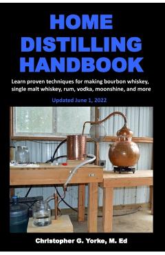 Home Distilling Handbook - Christopher G. Yorke M. Ed