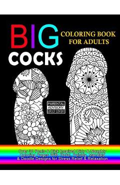 Big Cocks Coloring Book For Adults: Over 30 Penis & Dick Inspired Dirty, Naughty Coloring Pages With Floral, Paisley, Mandala & Doodle Designs for Str - Dirty Coloring Books For Adults