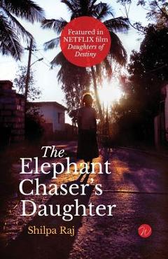 The Elephant Chaser\'s Daughter - Shilpa Raj