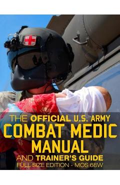 The Official US Army Combat Medic Manual & Trainer\'s Guide - Full Size Edition: Complete & Unabridged - 500+ pages - Giant 8.5 x 11 Size - MOS 68W C - Carlile Media