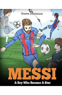 Messi: A Boy Who Became A Star. Inspiring children book about Lionel Messi - one of the best soccer players in history. (Socc - Steve Herman