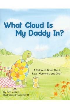 What Cloud Is My Daddy In?: A Children\'s Book About Love, Memories and Grief - Amy Gantt