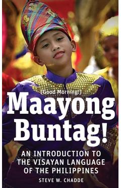 Maayong Buntag!: An Introduction to the Visayan Language of the Philippines - Steve W. Chadde