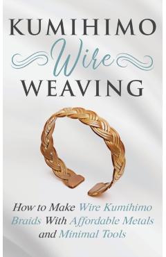 Kumihimo Wire Weaving: How to Make Wire Kumihimo Braids With Affordable Metals and Minimal Tools - Amy Lange