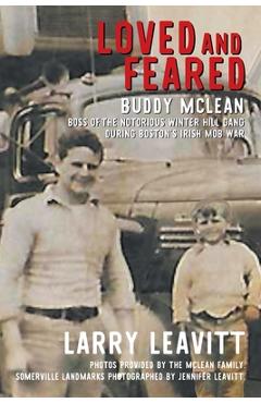 Loved and Feared: Buddy McLean, Boss of The Notorious Winter Hill Gang During Boston\'s Irish Mob War - Larry Leavitt