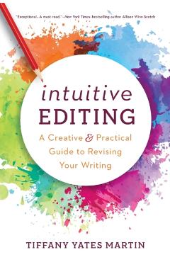Intuitive Editing: A Creative and Practical Guide to Revising Your Writing - Tiffany Yates Martin