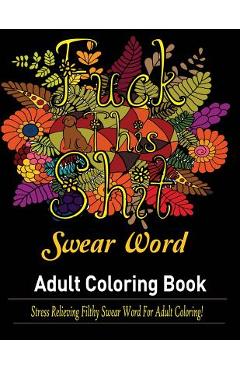 Swear Words Adult coloring book: Stress Relieving Filthy Swear Words for Adult Coloring! - Mainland Publisher