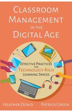 Classroom Management in the Digital Age: Effective Practices for Technology-Rich Learning Spaces - Heather Dowd
