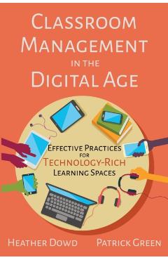 Classroom Management in the Digital Age: Effective Practices for Technology-Rich Learning Spaces - Heather Dowd