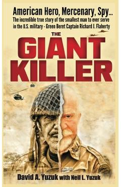 The Giant Killer: American hero, mercenary, spy ... The incredible true story of the smallest man to serve in the U.S. Military-Green Be - David A. Yuzuk