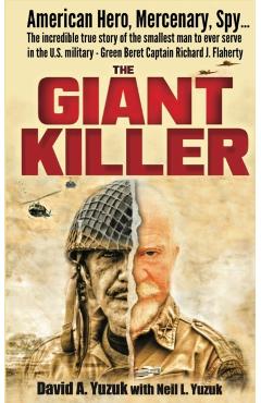 The Giant Killer: American hero, mercenary, spy ... The incredible true story of the smallest man to serve in the U.S. Military-Green Be - David A. Yuzuk