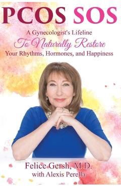 Pcos SOS: A Gynecologist's Lifeline To Naturally Restore Your Rhythms, Hormones, and Happiness - M. D. Felice Gersh