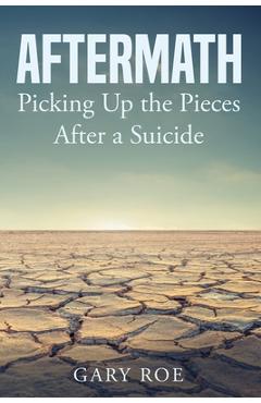 Aftermath: Picking Up the Pieces After a Suicide - Roe Gary