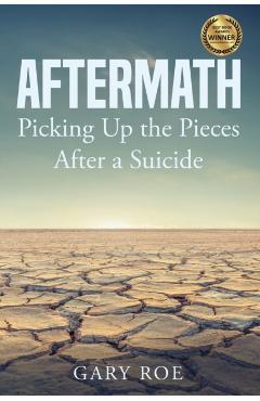 Aftermath: Picking Up the Pieces After a Suicide - Roe Gary