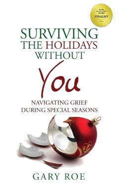 Surviving the Holidays Without You: Navigating Grief During Special Seasons - Gary Roe