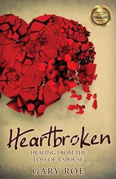 Heartbroken: Healing from the Loss of a Spouse - Gary Roe