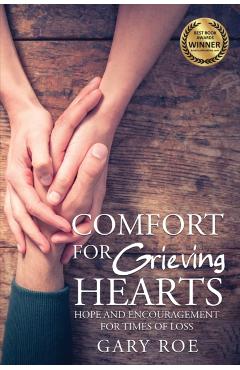 Comfort for Grieving Hearts: Hope and Encouragement for Times of Loss - Gary Roe