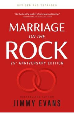 Marriage on the Rock 25th Anniversary: The Comprehensive Guide to a Solid, Healthy and Lasting Marriage - Jimmy Evans