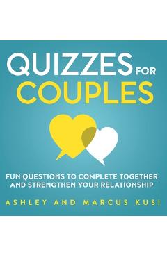 Quizzes for Couples: Fun Questions to Complete Together and Strengthen Your Relationship - Ashley Kusi