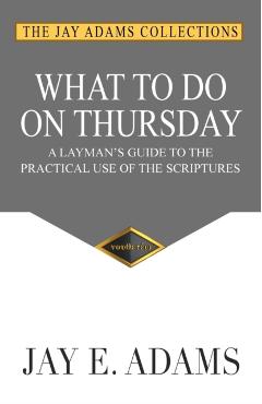 What to do on Thursday: A Layman's Guide to the Practical Use of the Scriptures - Jay E. Adams