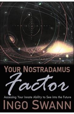 Your Nostradamus Factor: Accessing Your Innate Ability to See into the Future - Ingo Swann