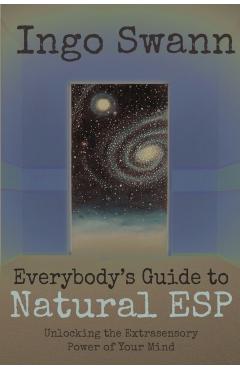 Everybody's Guide to Natural ESP: Unlocking the Extrasensory Power of Your Mind - Ingo Swann