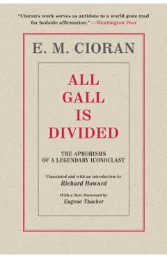 All Gall Is Divided: The Aphorisms of a Legendary Iconoclast - E. M. Cioran