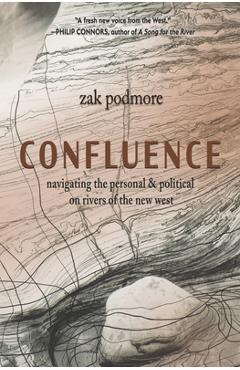 Confluence: Navigating the Personal & Political on Rivers of the New West - Zak Podmore