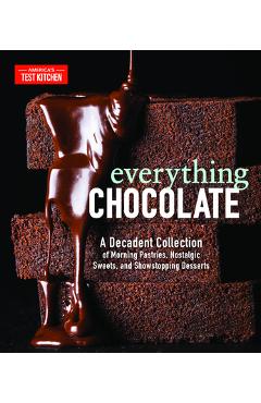 Everything Chocolate: A Decadent Collection of Morning Pastries, Nostalgic Sweets, and Showstopping Desserts - America\'s Test Kitchen