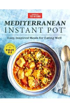 Mediterranean Instant Pot: Easy, Inspired Meals for Eating Well - America\'s Test Kitchen